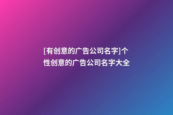 [有创意的广告公司名字]个性创意的广告公司名字大全-第1张-公司起名-玄机派